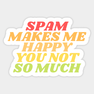 Spam makes me happy you not so much Sticker
